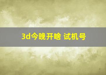 3d今晚开啥 试机号